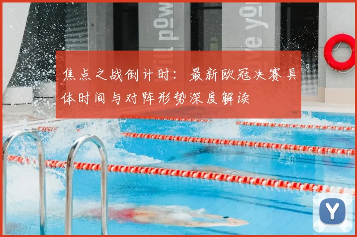 焦点之战倒计时：最新欧冠决赛具体时间与对阵形势深度解读